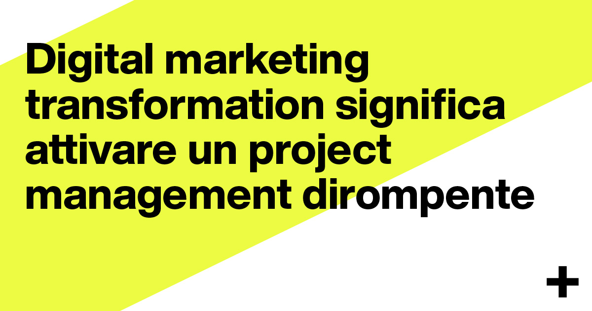 Digital marketing transformation significa attivare un project management dirompente
