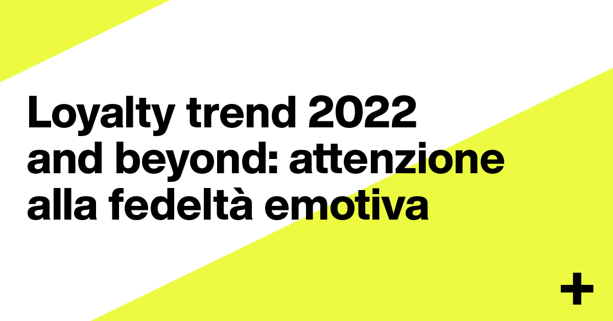 Loyalty trend 2022 and beyond: attenzione alla fedeltà emotiva