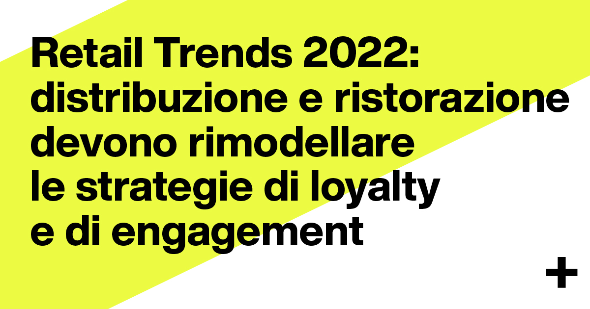 Retail Trends 2022: distribuzione e ristorazione devono rimodellare le strategie di loyalty e di engagement