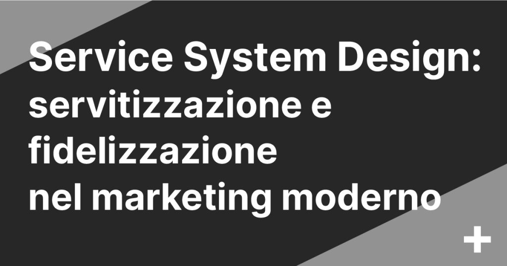 Service System Design: servitization e loyalty nel new marketing